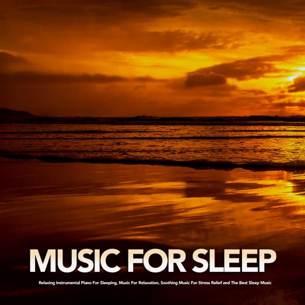 Music For Sleep: Relaxing Instrumental Piano For Sleeping, Music For Relaxation, Soothing Music For Stress Relief and The Best Sleep Music - Sleeping Music