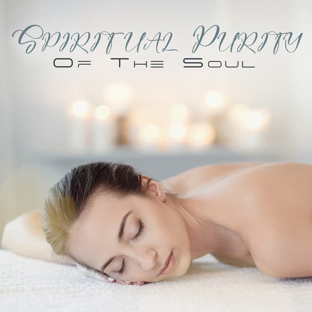 Spiritual Purity Of The Soul: Relaxing harmonies And Mellow Emotions, Meditation Spa Body Renewal - ASMR Massage