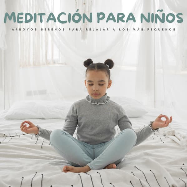Meditación Para Niños: Arroyos Serenos Para Relajar A Los Más Pequeños - Nanas para Bebes