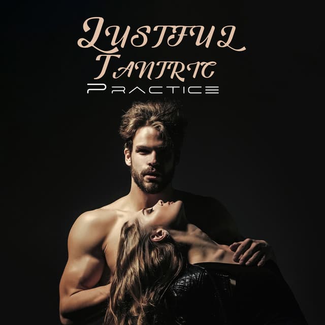 Lustful Tantric Practice: Sexy Tantric Vibes, Erotic Music Pleasure - Tantric Love Experience