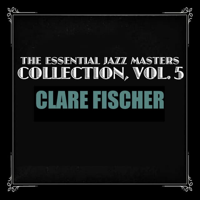 The Essential Jazz Masters Collection, Vol. 5 - Clare Fischer