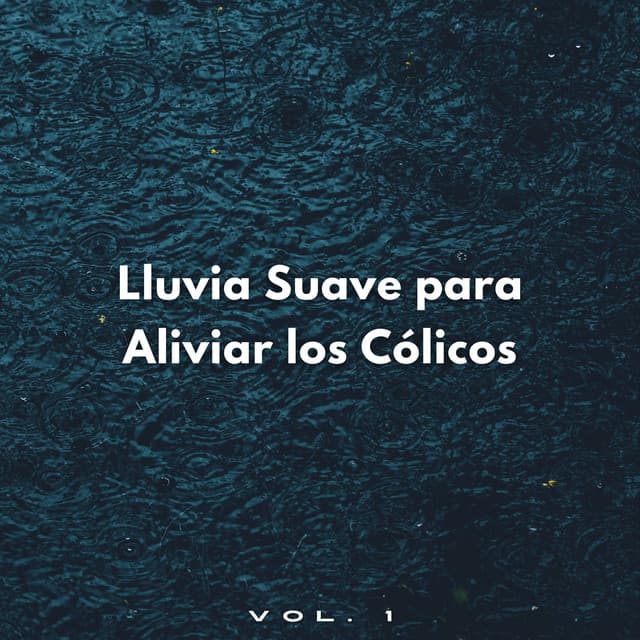Lluvia Suave Para Aliviar Los Cólicos Vol. 1 - Sonidos de Lluvia para Relajarse