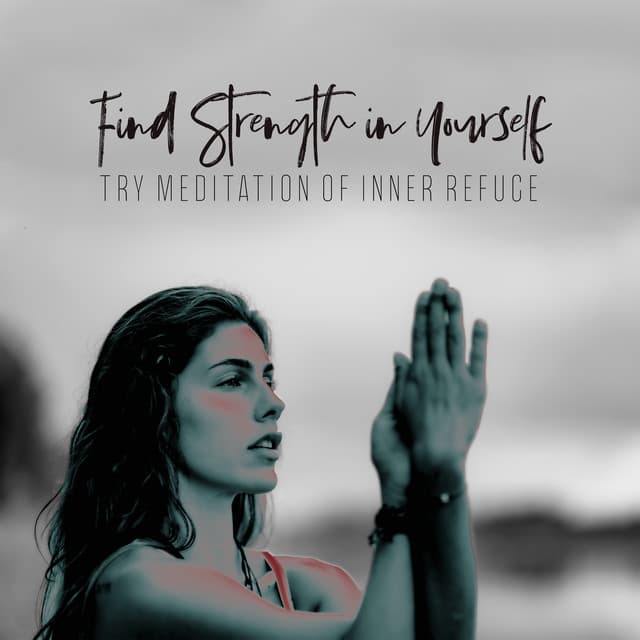 Find Strength in Yourself. Try Meditation of Inner Refuge - Meditation Music Artists