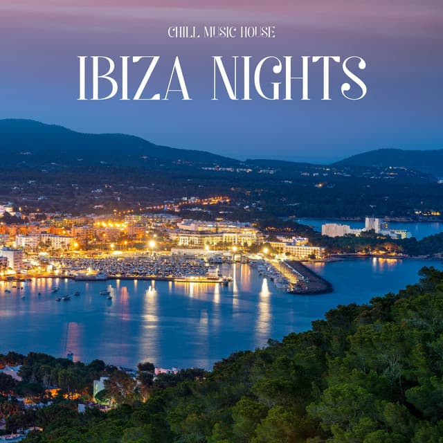 Ibiza Nights: Chill House Mix - Chill Music House