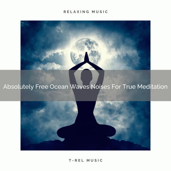 Absolutely Free Ocean Waves Noises For True Meditation - Spiritual Relax