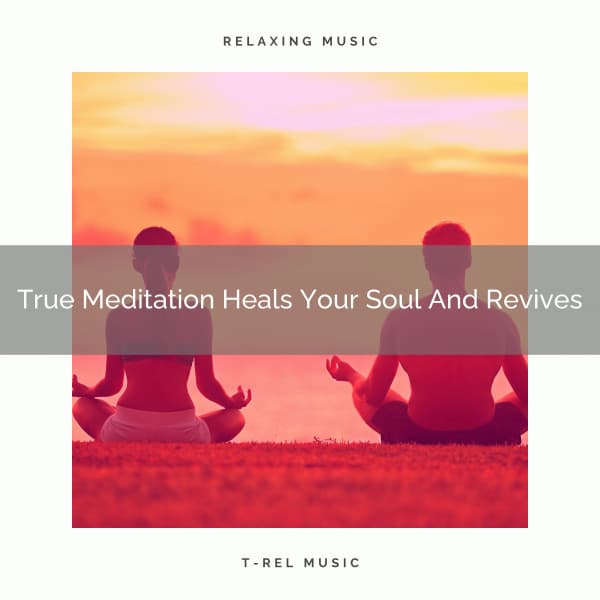 True Meditation Heals Your Soul And Revives - Eternal Relax