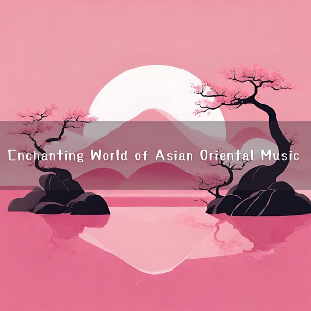 Enchanting World of Asian Oriental Music: Zen Soundscapes - Ancient Asian Oasis