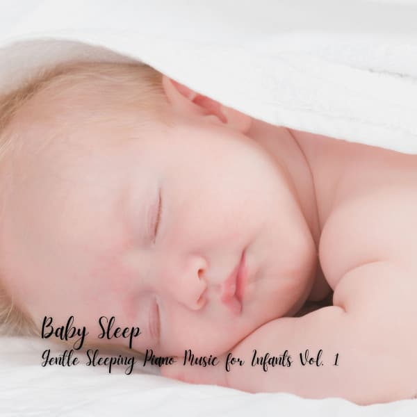 Baby Sleep: Gentle Sleeping Piano Music for Infants Vol. 1 - Sleeping Music for Babies