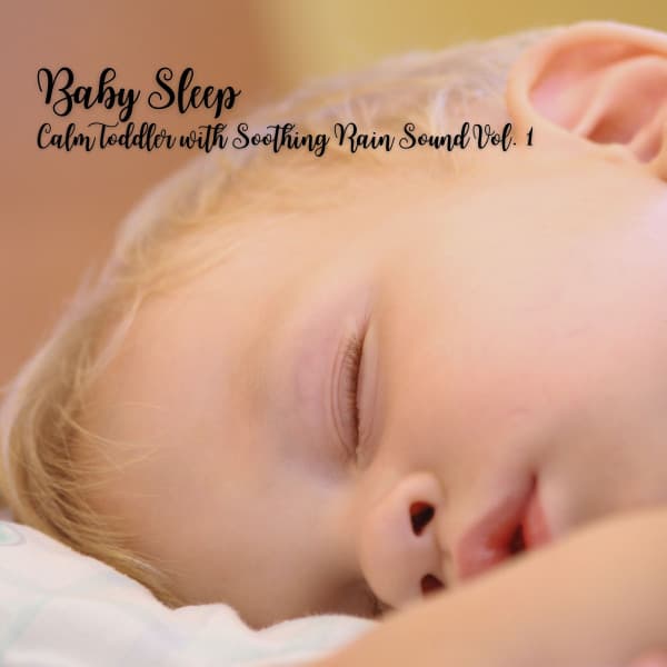 Baby Sleep: Calm Toddler with Soothing Rain Sound Vol. 1 - Baby Music