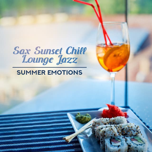 Sax Sunset Chill Lounge Jazz: Summer Emotions - Cocktail Bar, Coffee Time, Good Feeling, Dinner, Restaurant, The Best Smooth Music - Café Lounge Bar