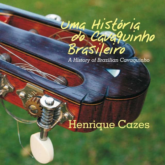 Uma História do Cavaquinho Brasileiro - Henrique Cazes