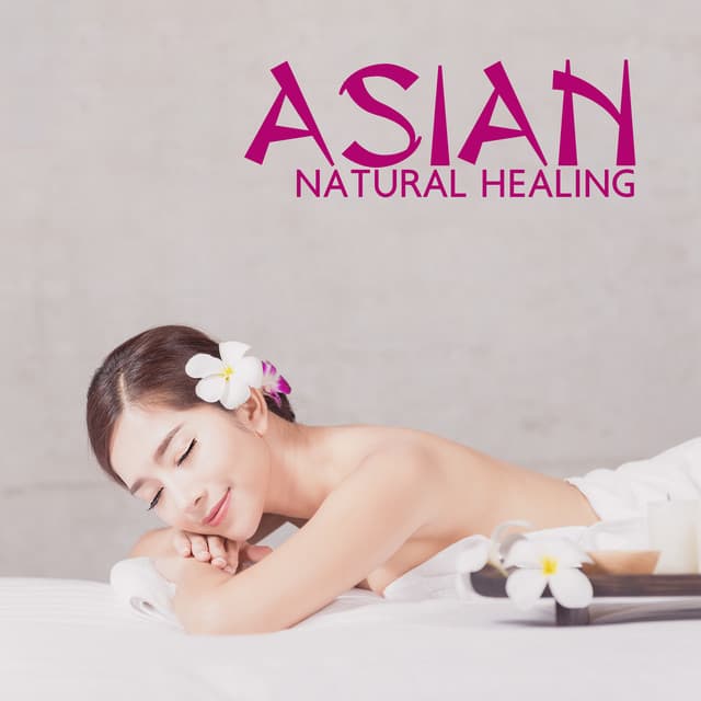 Asian Natural Healing: Relaxing Spa Music, Body & Mind Treatment, Asian Well-Being - Asian Music Sanctuary