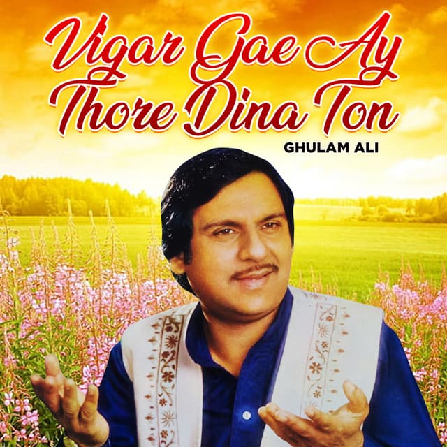 Vigar Gae Ay Thore Dina Ton - Ghulam Ali