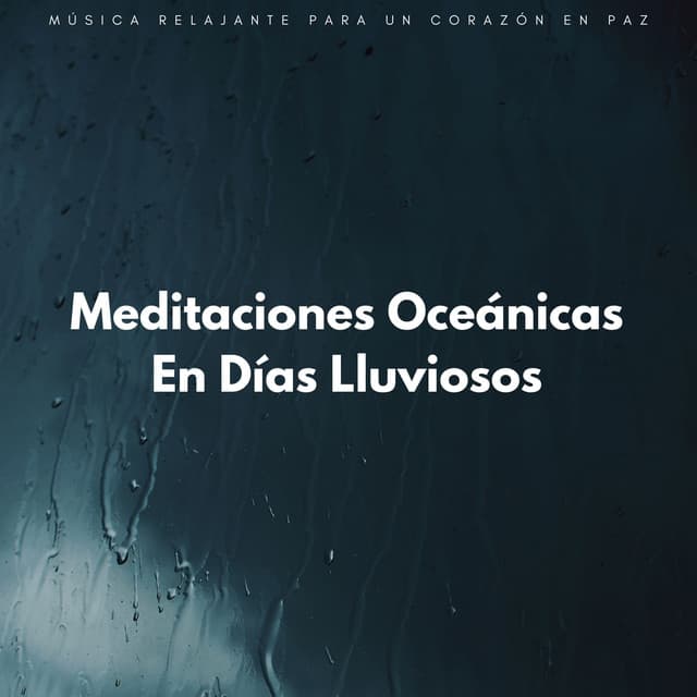 Meditaciones Oceánicas En Días Lluviosos: Música Relajante Para Un Corazón En Paz - Relájate con las olas