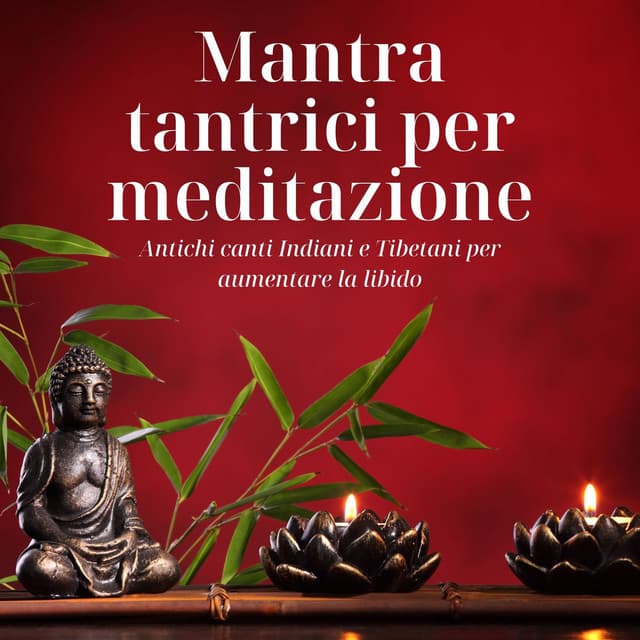 Mantra tantrici per meditazione: Antichi canti Indiani e Tibetani per aumentare la libido - Mantra Deva