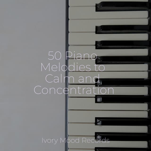 50 Piano Melodies to Calm and Concentration - Ivory Mood