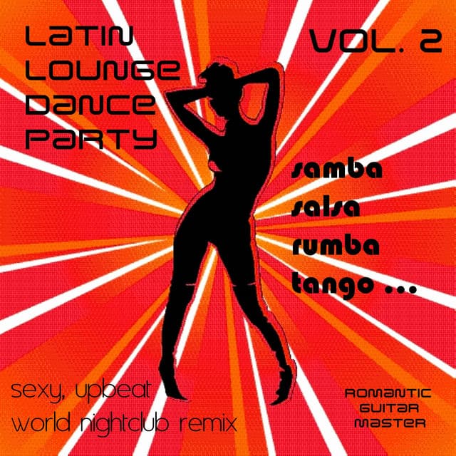 Latin Lounge Dance Party, Vol. 2: Samba Salsa Rumba Tango... Sexy, Upbeat World Nightclub Remix - Romantic Guitar Master