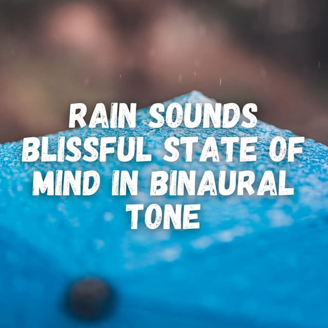 Rain Sounds Blissful State of Mind in Binaural Tone - Rain Meditations