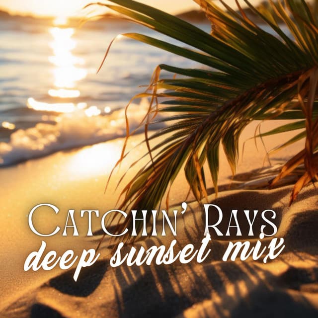 Catchin’ Rays: Deep Sunset Mix, Cafe Beach Vibes, Chillout Lounge Selection - Chillout Music Whole World