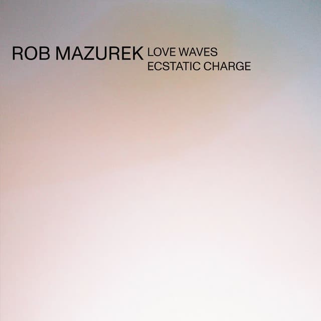 Love Waves Ecstatic Charge - Rob Mazurek