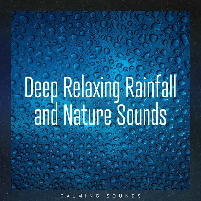 Deep Relaxing Rainfall and Nature Sounds - Calming Sounds