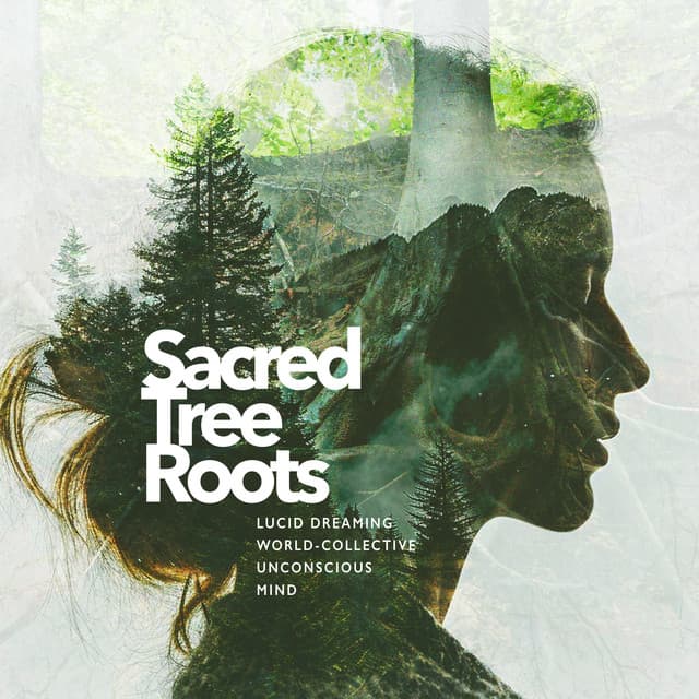 Sacred Tree Roots - Lucid Dreaming World-Collective Unconscious Mind