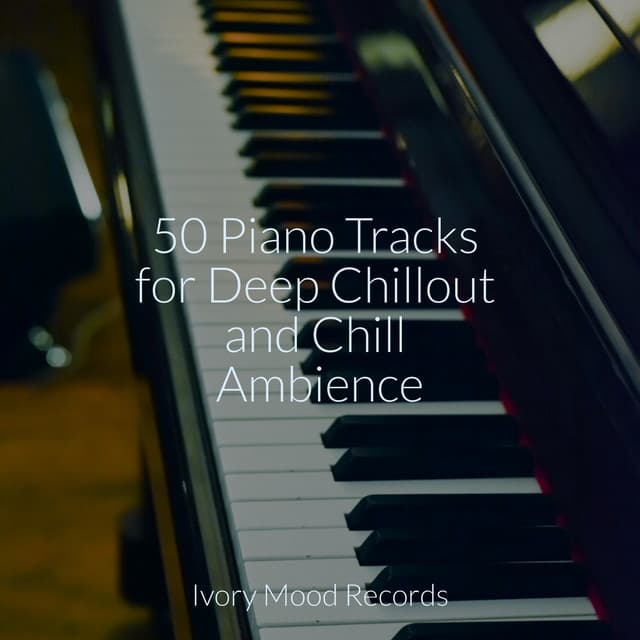 50 Piano Tracks for Deep Chillout and Chill Ambience - Ivory Mood