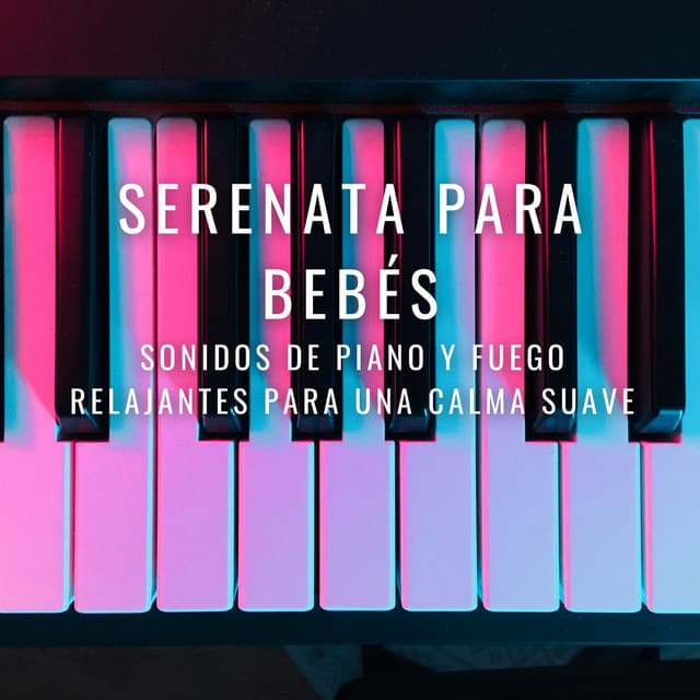 Serenata Para Bebés: Sonidos De Piano Y Fuego Relajantes Para Una Calma Suave - Clásicos relajantes del piano para bebés que duermen