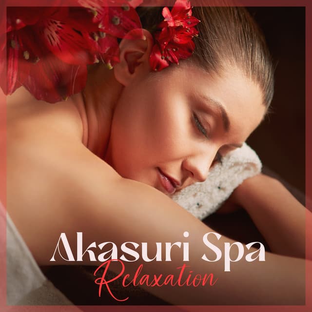 Akasuri Spa Relaxation: Zen Asian New Age for Relaxing Feelings - Asian Flute Music Oasis