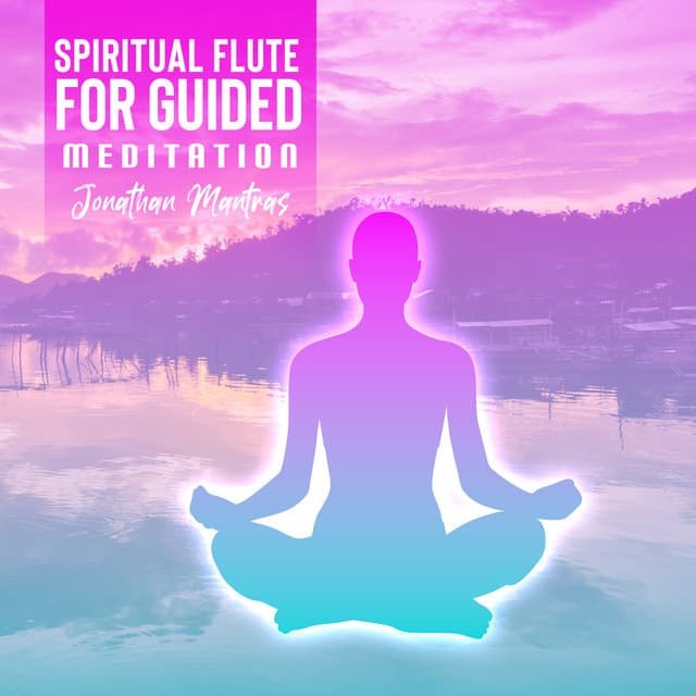 Spiritual Flute for Guided Meditation: Healing Heart, Mind & Body - Jonathan Mantras