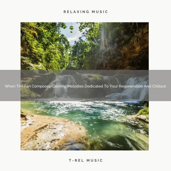 When The Fan Composes Calming Melodies Dedicated To Your Regeneration And Chillout - Zen Sounds
