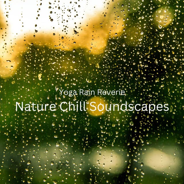 Yoga Rain Reverie: Nature Chill Soundscapes - Natural Sound Makers
