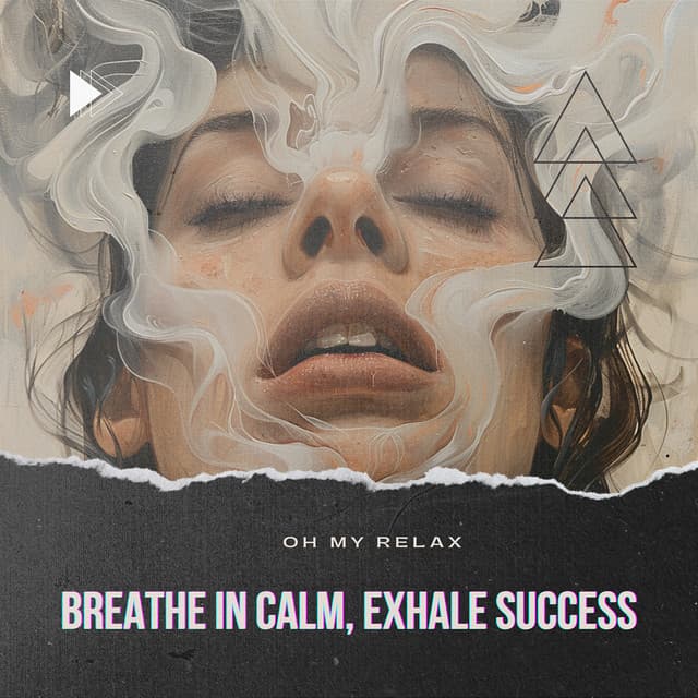 Breathe in Calm, Exhale Success - Oh My Relax