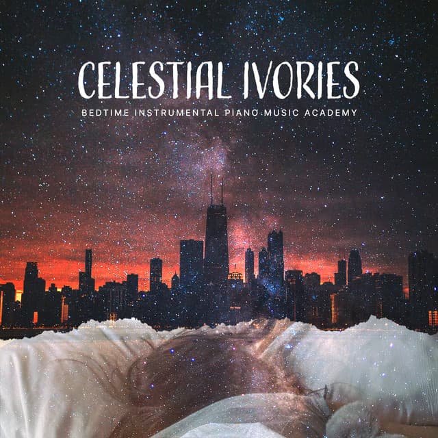 Celestial Ivories - Bedtime Instrumental Piano Music Academy