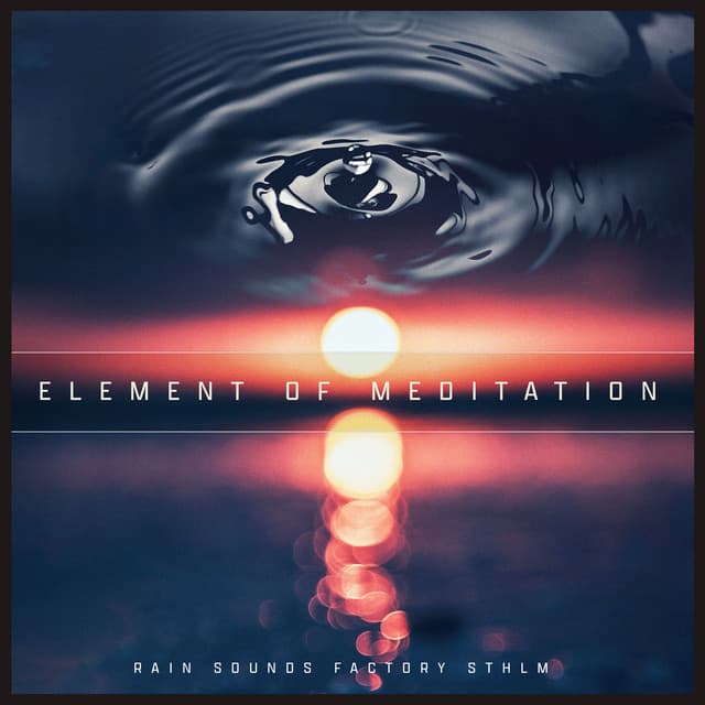 Element of Meditation - Rain Sounds Factory STHLM