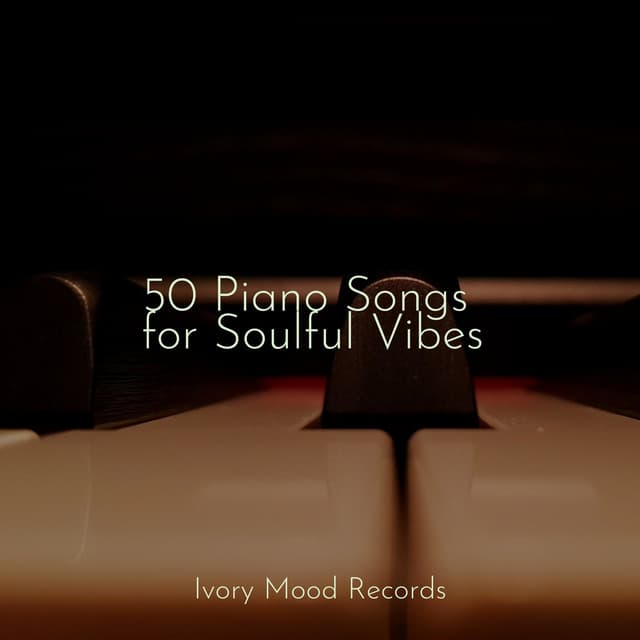 50 Piano Songs for Soulful Vibes - Ivory Mood