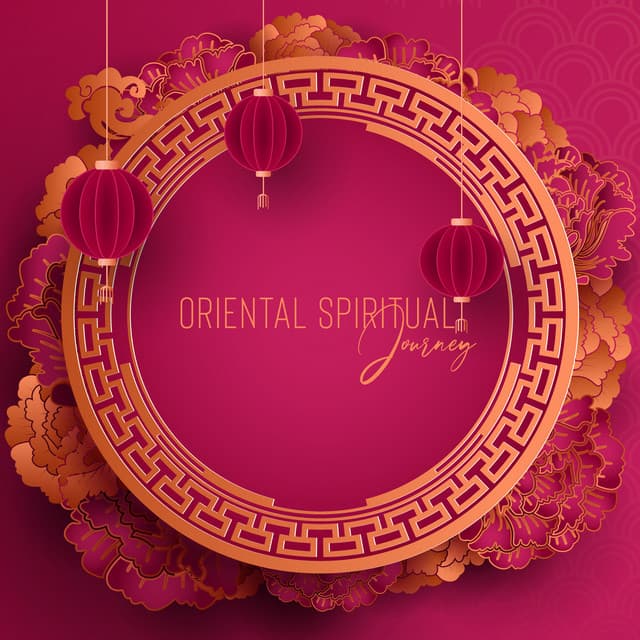 Oriental Spiritual Journey - Chinese Way to Relax and Meditate - Oriental New Age Lounge