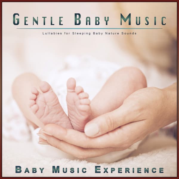 Gentle Baby Music: Lullabies for Sleeping Baby Nature Sounds - Baby Music Experience