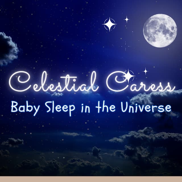 Celestial Caress: Baby Sleep in the Universe - Baby Music Universe