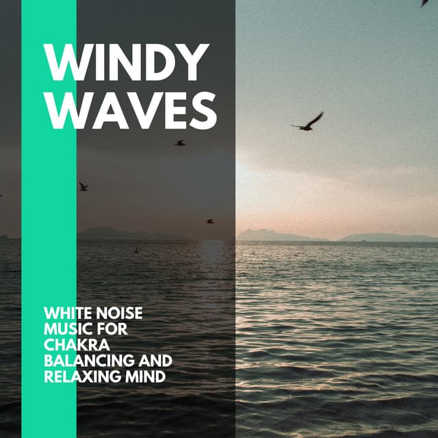Windy Waves - White Noise Music for Chakra Balancing and Relaxing Mind - Incredible Oceans