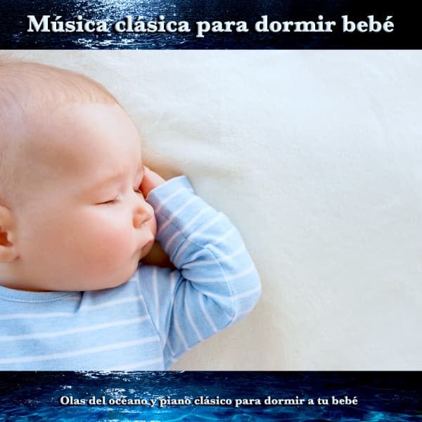 Música clásica para dormir bebé: Olas del océano y piano clásico para dormir a tu bebé - Musica Para Dormir Bebes