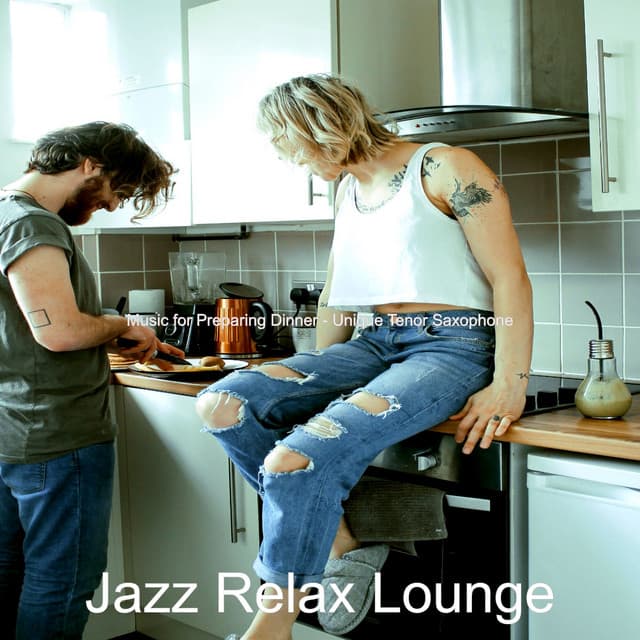 Music for Preparing Dinner - Unique Tenor Saxophone - Jazz Relax Lounge