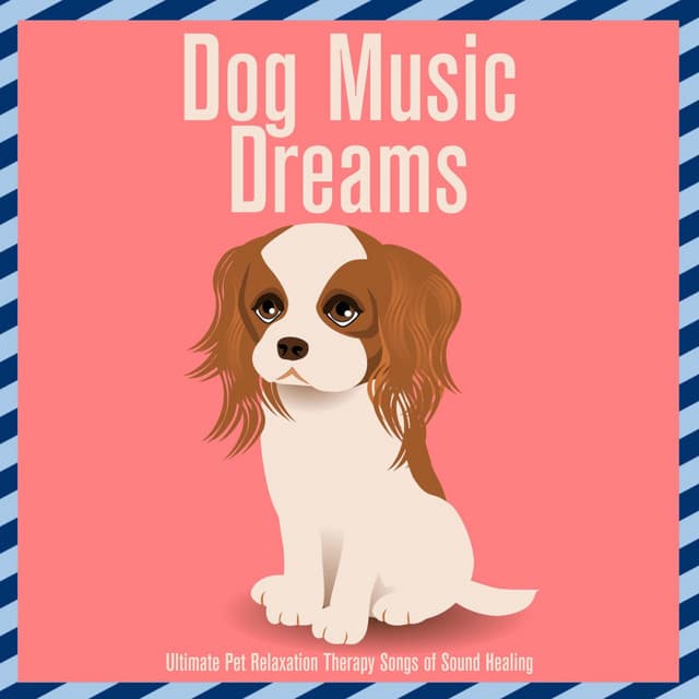 Dog Music Dreams : Ultimate Pet Relaxation Therapy Songs of Sound Healing - Relaxmydog