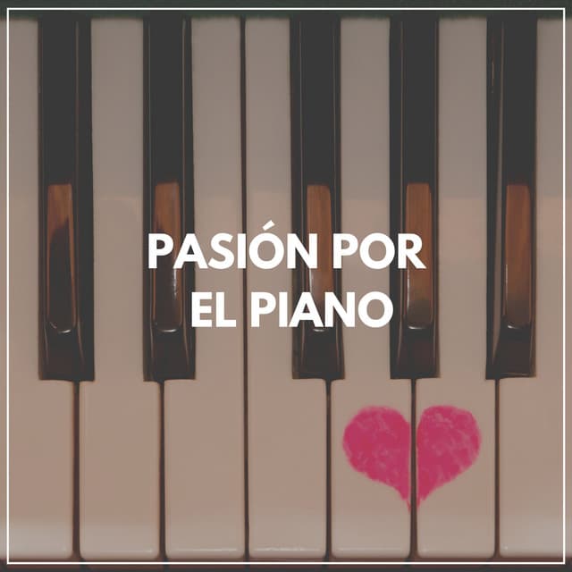Pasión por el Piano - Piano Suave Relajante