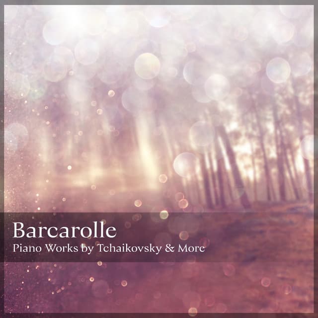 "Barcarolle": Piano Works by Tchaikovsky & More - Pyotr Ilyich Tchaikovsky