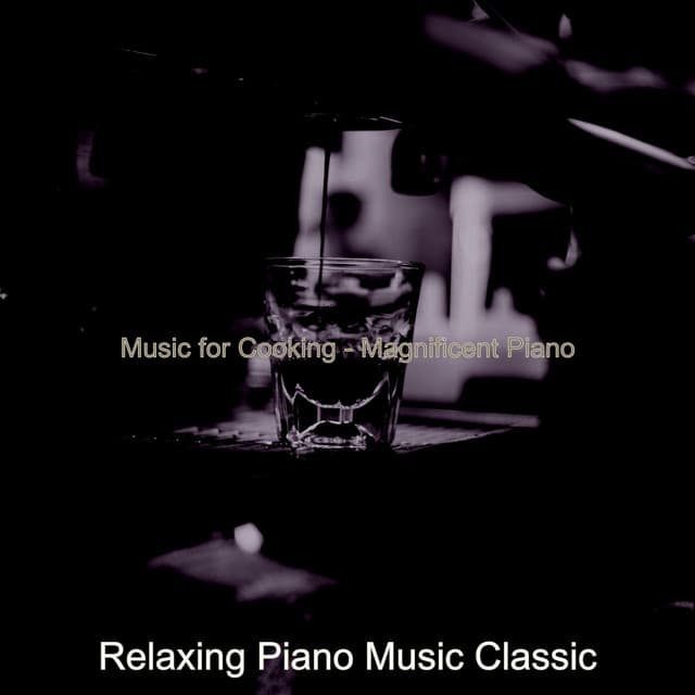 Music for Cooking - Magnificent Piano - Relaxing Piano Music Classic