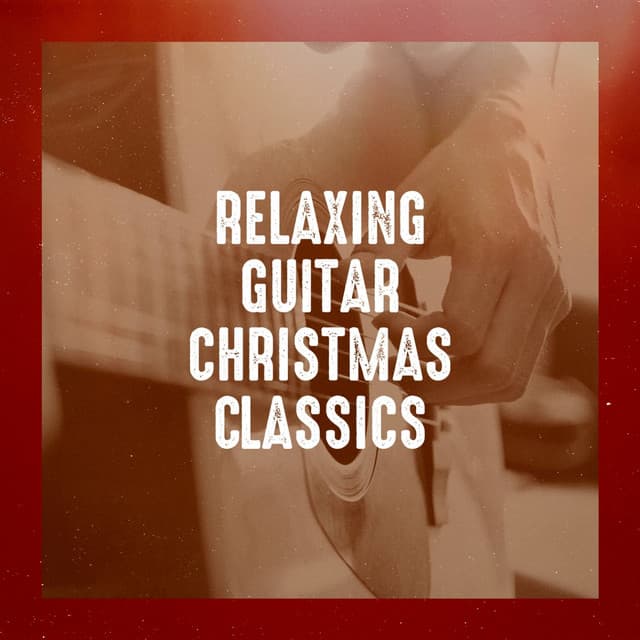 Relaxing Guitar Christmas Classics - Guitar Tribute Players