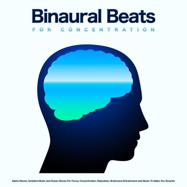 Binaural Beats For Concentration: Alpha Waves, Ambient Music and Ocean Waves For Focus, Concentration, Relaxation, Brainwave Entrainment and Music To Make You Smarter - Alpha Waves Concentration