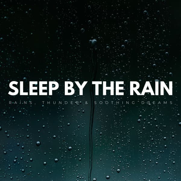 Sleep By The Rain: Rains, Thunder & Soothing Dreams - Restful Sleep Music Collection
