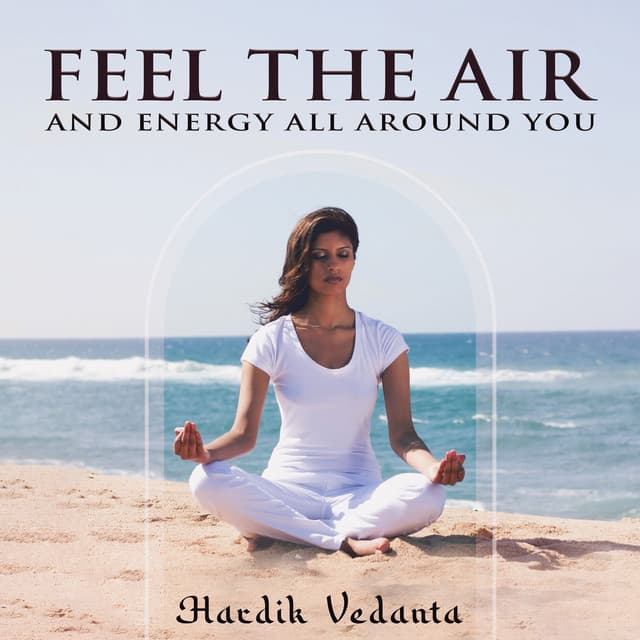 Feel the Air and Energy All Around You - Hardik Vedanta